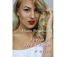 Verso il successo e oltre	 di Diana Brindusoiu,  2017,  Youcanprint