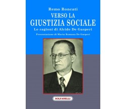 Verso la giustizia sociale. Le ragioni di Alcide De Gasperi di Remo Roncati, 2