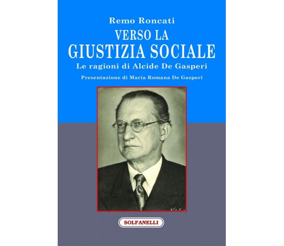 Verso la giustizia sociale. Le ragioni di Alcide De Gasperi di Remo Roncati, 2