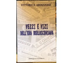 Vezzi e vizi dell’era berlusconiana di Vittorio E. Ardizzone,  2010,  Editoriale