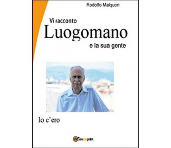 Vi racconto Luogomano e la sua gente  di Rodolfo Malquori,  2015,  Youcanprint