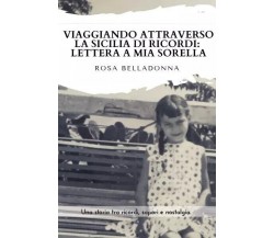 Viaggiando attraverso la Sicilia dei ricordi: lettera a mia sorella. di Rosa Be