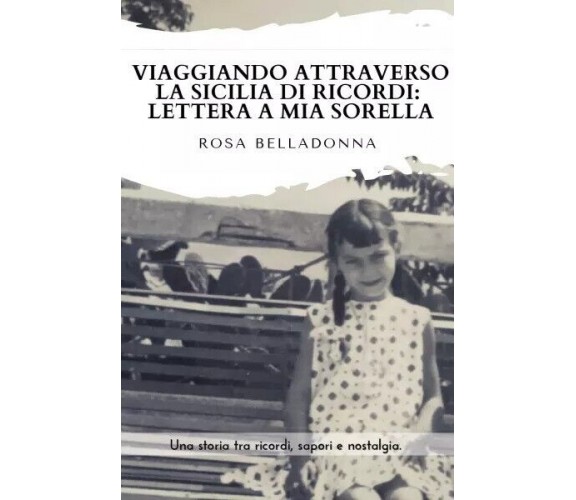 Viaggiando attraverso la Sicilia dei ricordi: lettera a mia sorella. di Rosa Be