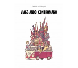 Viaggiando contromano	 di Alberto Ventimiglia,  2019,  Youcanprint