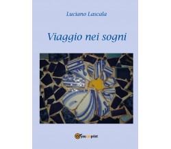 Viaggio nei sogni	 di Luciano Lascala,  2017,  Youcanprint