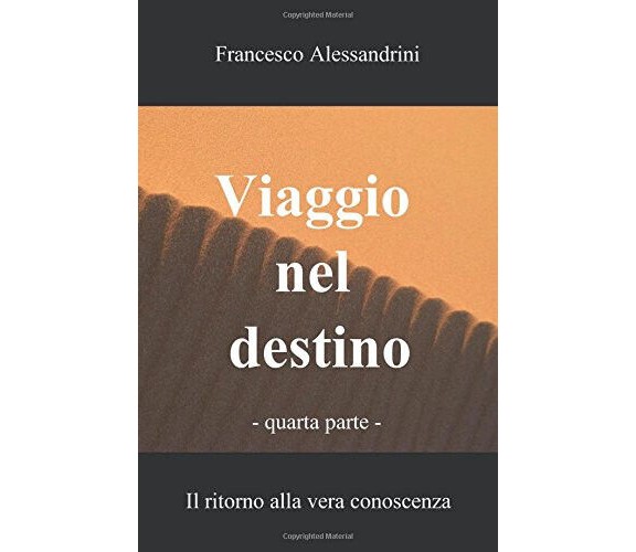 Viaggio nel destino (Vol. 4) - Francesco Alessandrini - Ilmiolibro, 2013