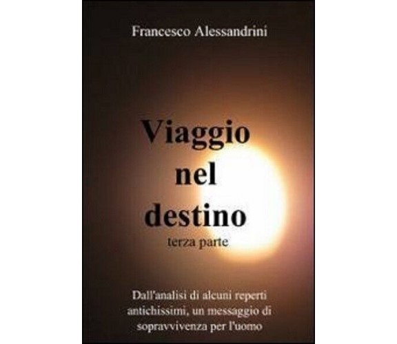 Viaggio nel destino vol.3 -  Francesco Alessandrini - ilmiolibro, 2013