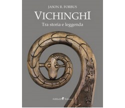 Vichinghi. Tra storia e leggenda  di Jason R. Forbus,  2016,  Ali Ribelli Ed.