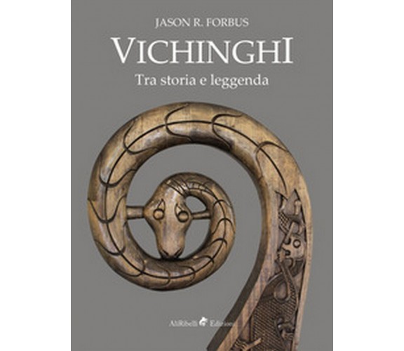 Vichinghi. Tra storia e leggenda  di Jason R. Forbus,  2016,  Ali Ribelli Ed.