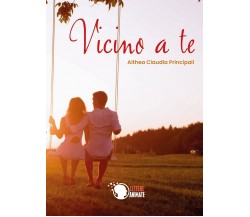 Vicino a te	 di Althea Claudia Principali,  2019,  Lettere Animate Editore