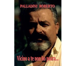 Vicino a te non ho paura...	 di Roberto Palladini,  2017,  Youcanprint