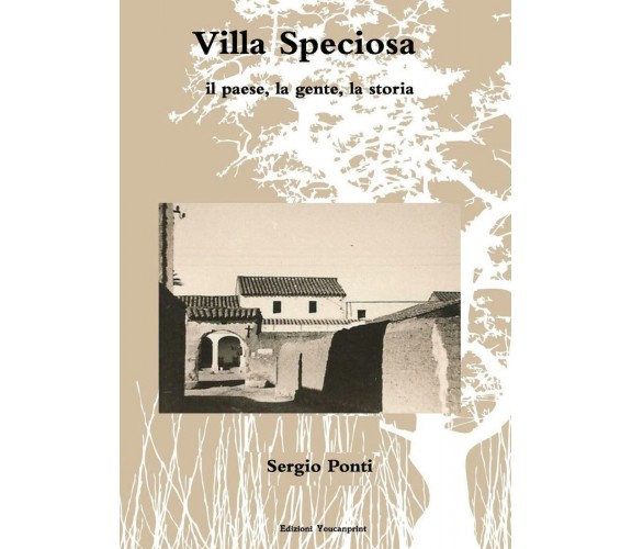 Villa Speciosa, il paese, la gente, la storia - Sergio Ponti,  2017,  Youcanprin