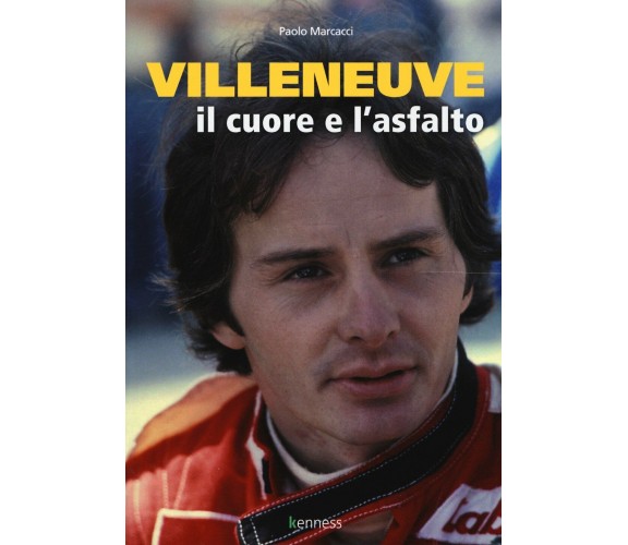 Villeneuve. Il cuore e l'asfalto - Paolo Marcacci - Kenness, 2017