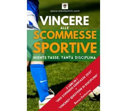 Vincere alle Scommesse Sportive - ALEXBETTIN - Independently published - 2021