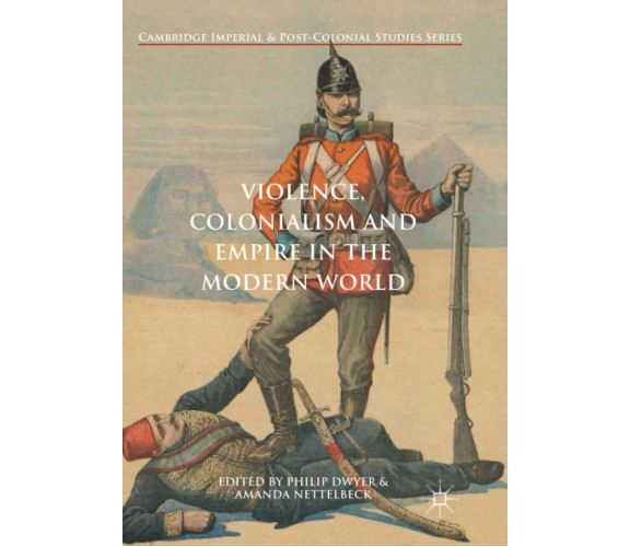 Violence, Colonialism and Empire in the Modern World - Philip Dwyer  - 2018