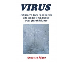 Virus. Rinascere dopo la minaccia che sconvolse il mondo quei giorni del 2020