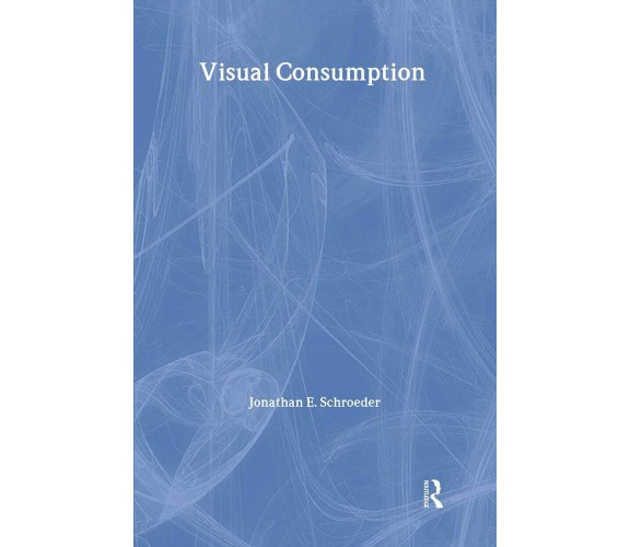 Visual Consumption - Jonathan E. Schroeder - Routledge, 2005