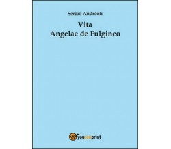 Vita Angelae de Fulgineo  di Sergio Andreoli,  2015,  Youcanprint  -ER