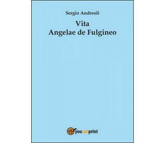 Vita Angelae de Fulgineo  di Sergio Andreoli,  2015,  Youcanprint  -ER