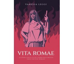 Vita Romae. La storia della città eterna raccontata dagli antichi Romani di Vane