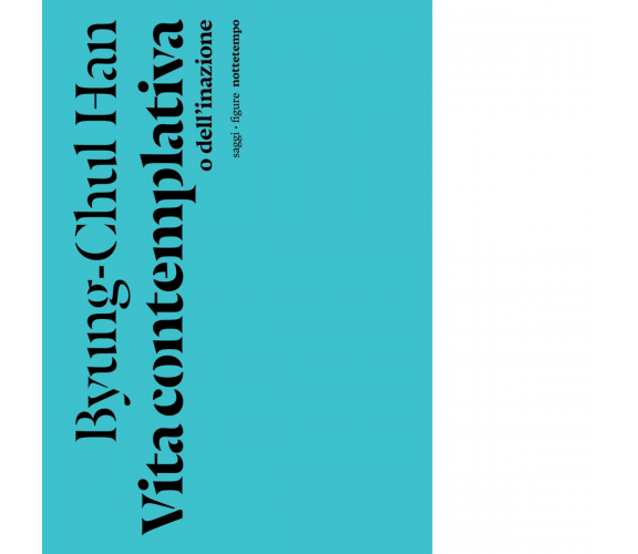 Vita contemplativa o dell'inazione di Byung-Chul Han - Nottetempo, 2023