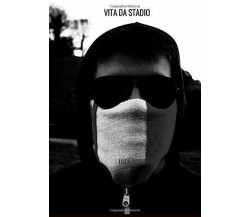 Vita da stadio - Luca Moscheni - StreetLib, 2020