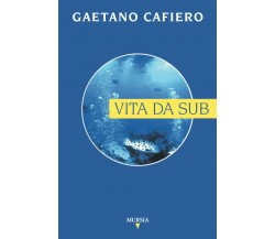 Vita da sub - Gaetano Cafiero - Ugo Mursia, 2000