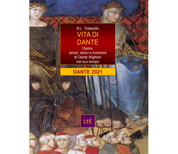 Vita di Dante. Opere, amori e sventure di Dante Alighieri nel suo tempo di Nazza