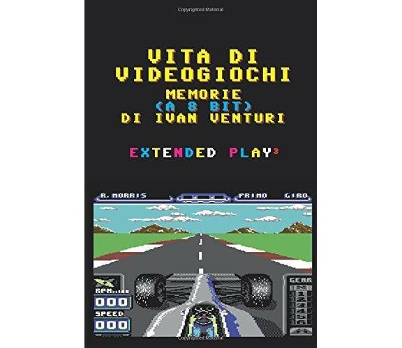 Vita di Videogiochi: Memorie a 8 bit di Ivan Venturi,  2020,  Indipendently Pub