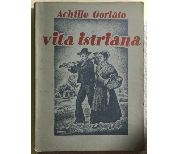 Vita istriana di Achille Gorlato,  1954,  Tip. Zanetti Venezia