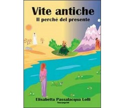 Vite antiche, il perché del presente -Elisabetta Passalacqua Lolli,  2013,  Youc