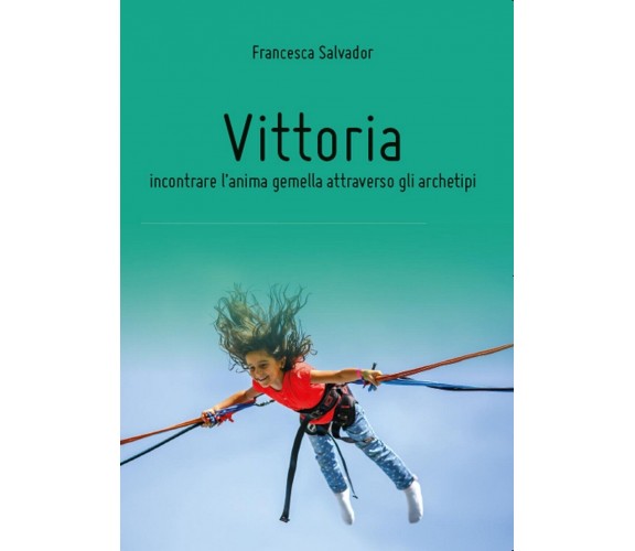 Vittoria, incontrare l’anima gemella attraverso gli archetipi, di F. Salvador