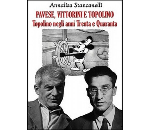 Vittorini, Pavese e Topolino  di Annalisa Stancanelli,  2015,  Youcanprint-  ER