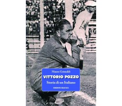 Vittorio Pozzo. Storia di un italiano - Mauro Grimaldi - Eraclea, 2018