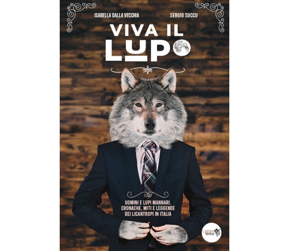 Viva il lupo. Uomini e lupi mannari. Cronache, miti e leggende dei licantropi in