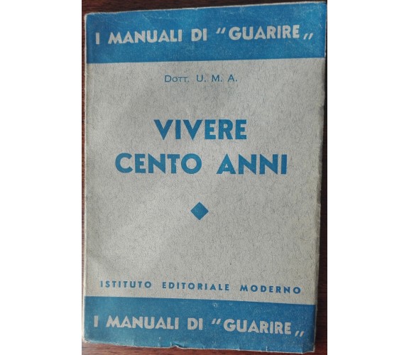 Vivere cento anni - Dott. U. M. A. - Istituto editoriale moderno,1936 - A