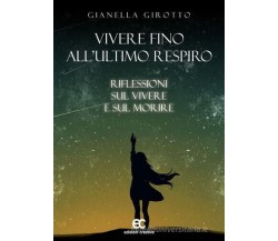 Vivere fino all'ultimo respiro di Gianella Girotto - Edizioni Creativa, 2017