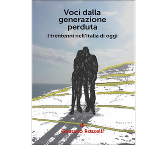 Voci dalla generazione perduta. I trentenni nell’Italia di oggi - Rosselli, 2015