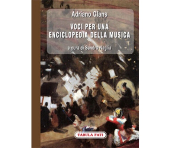 Voci per una enciclopedia della musica Volume I di Adriano Glans,  2012,  Tabula