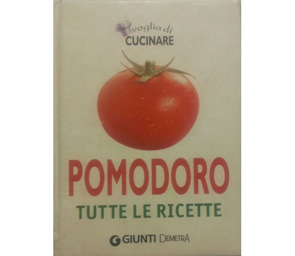 Voglia di cucinare pomodoro. Tutte le ricette - Giunti Demetra - 2007 - P