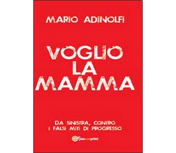 Voglio la mamma  di Mario Adinolfi,  2014,  Youcanprint