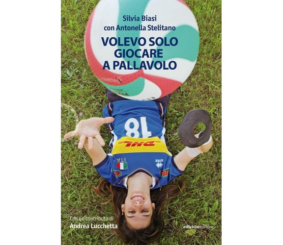 Volevo solo giocare a pallavolo - Silvia Biasi, Antonella Stelitano - 2021