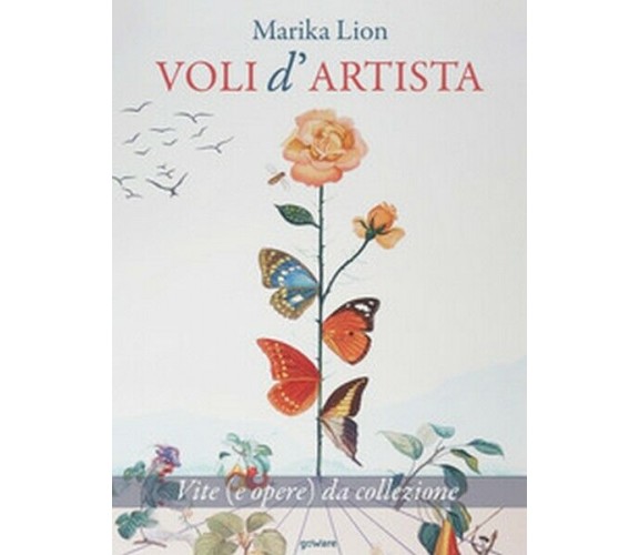 Voli d’artista. Vite (e opere) da collezione  di Marika Lion,  2019,  Goware- ER