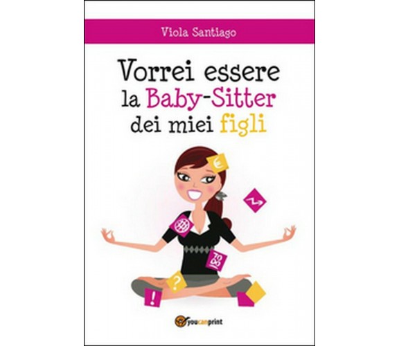 Vorrei essere la baby-sitter dei miei figli, Viola Santiago,  2015,  Youcanprint