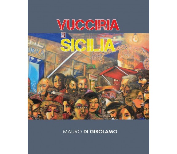 Vucciria e Sicilia - di Mauro Di Girolamo,  2017,  Youcanprint - ER