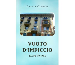 Vuoto d’impiccio, salto fatale	 di Grazia Carolfi,  2020,  Youcanprint