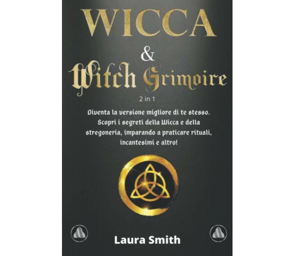 WICCA & WITCH GRIMOIRE: 2 in 1: Diventa la versione migliore di te stesso. Scopr