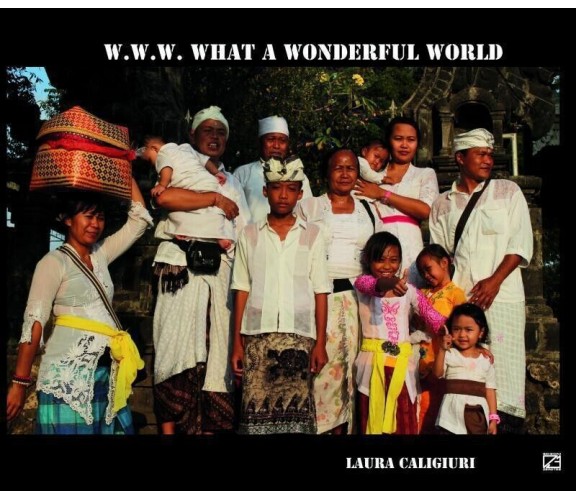 W.W.W. WHAT A WONDERFUL WORLD di Laura Caligiuri, 2017, Edizioni03