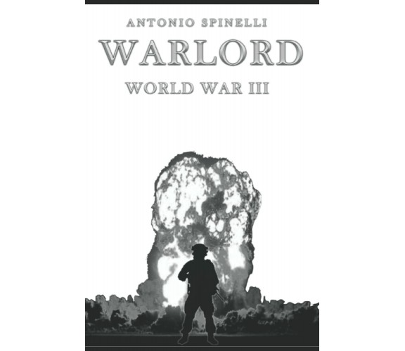 Warlord - World War III: Parte 1 di Antonio Spinelli,  2022,  Indipendently Publ