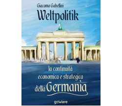 Weltpolitik. La continuità economica e strategica della Germania